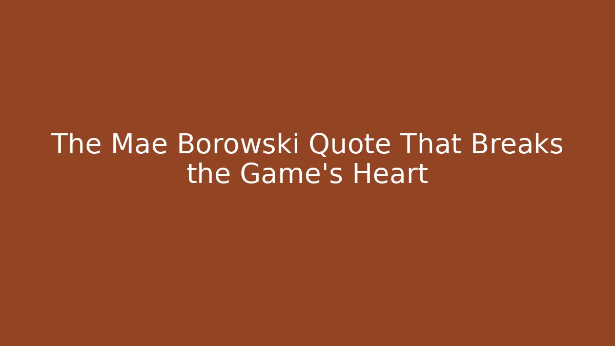 The Mae Borowski Quote That Breaks the Game's Heart