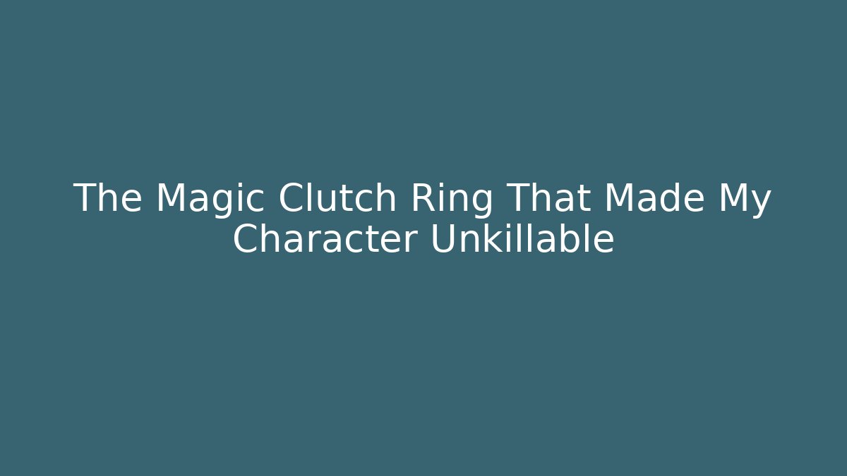 The Magic Clutch Ring That Made My Character Unkillable