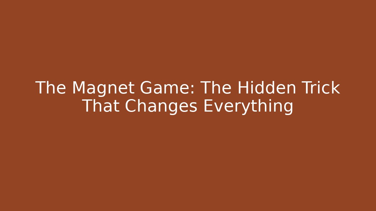 The Magnet Game: The Hidden Trick That Changes Everything