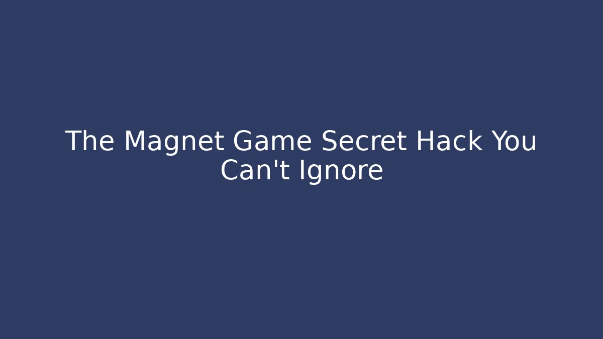 The Magnet Game Secret Hack You Can’t Ignore