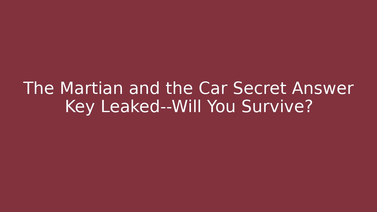 The Martian and the Car Secret Answer Key Leaked—Will You Survive?
