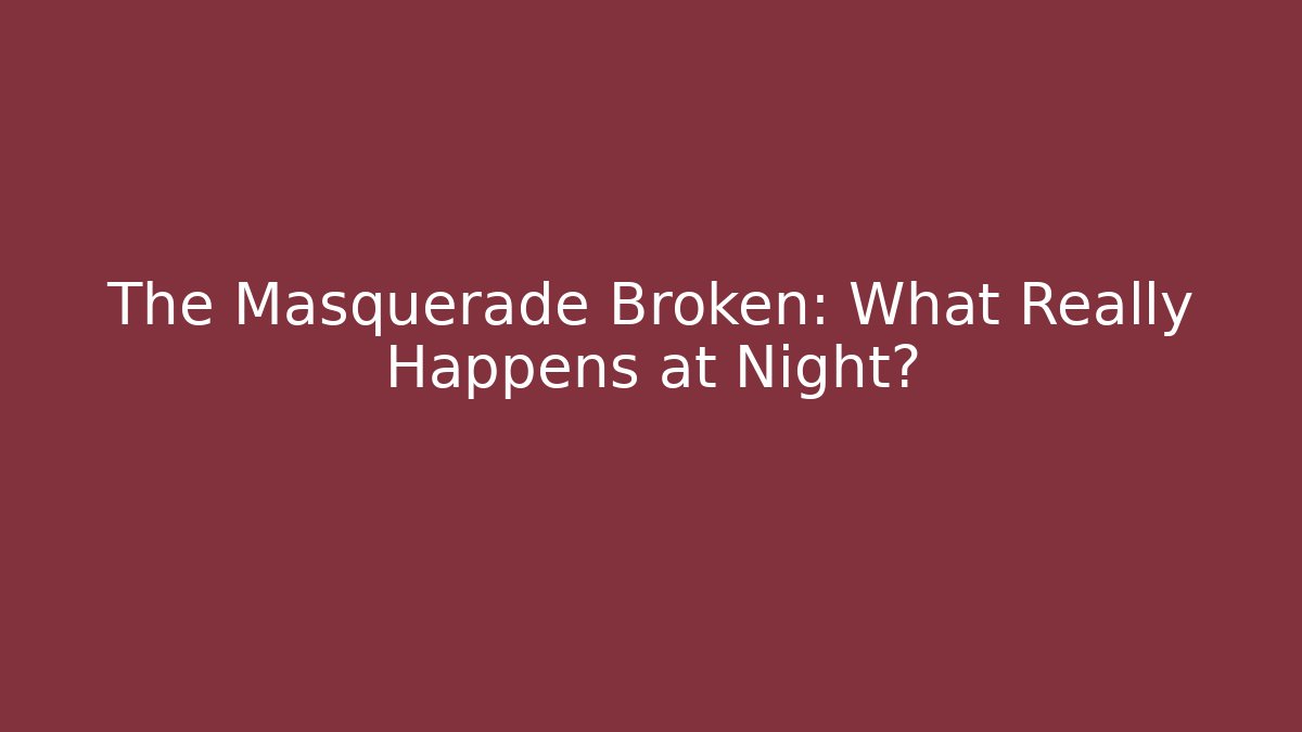 The Masquerade Broken: What Really Happens at Night?