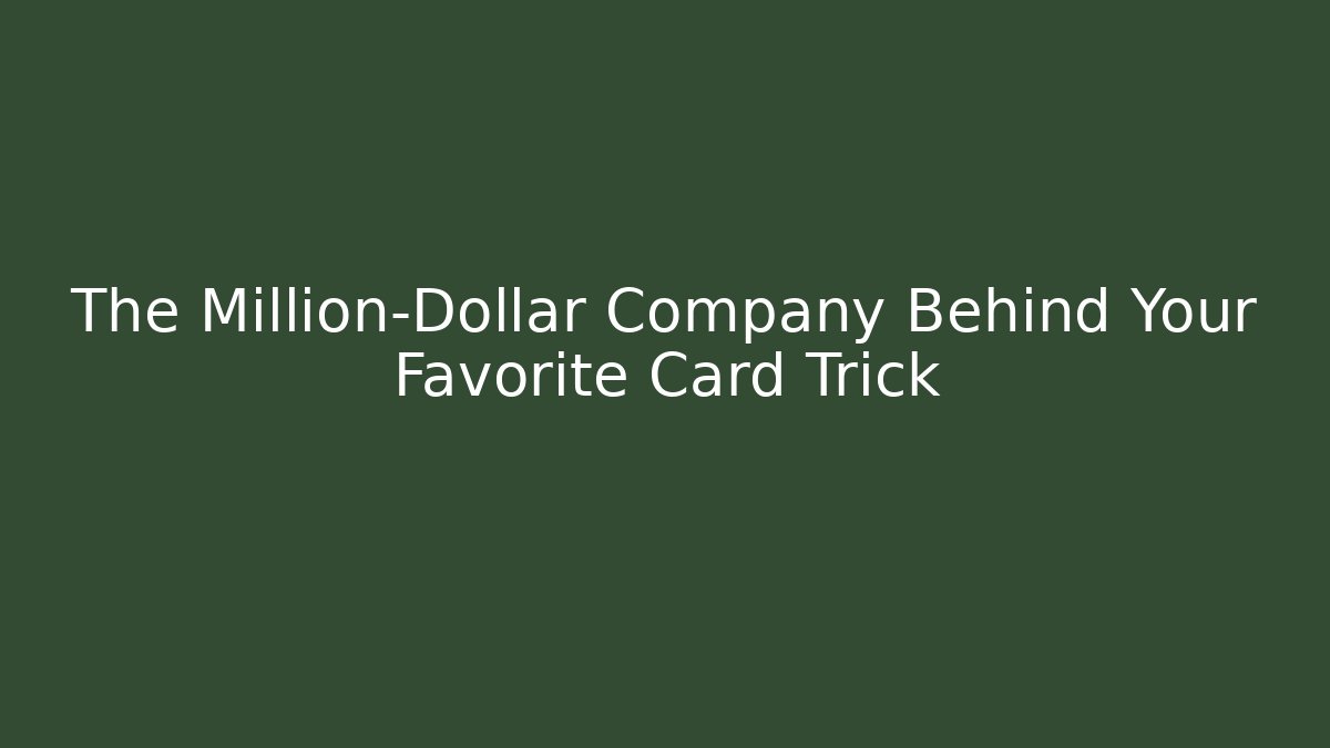 The Million-Dollar Company Behind Your Favorite Card Trick