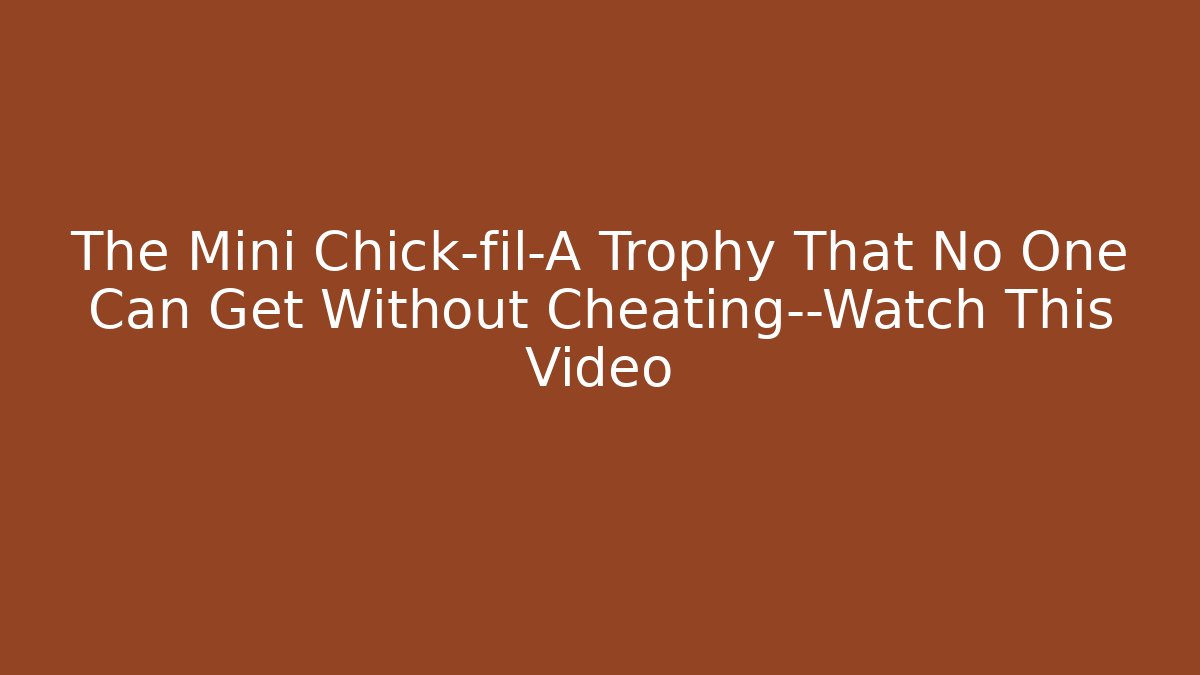 The Mini Chick-fil-A Trophy That No One Can Get Without Cheating—Watch This Video
