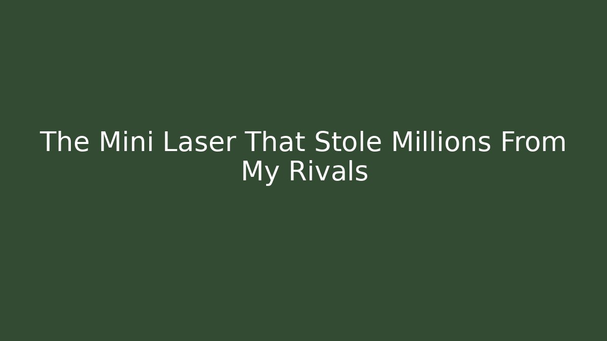 The Mini Laser That Stole Millions From My Rivals