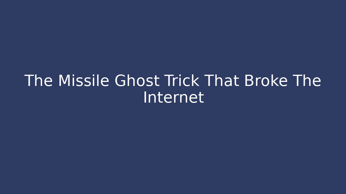 The Missile Ghost Trick That Broke The Internet