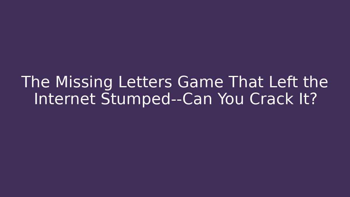 The Missing Letters Game That Left the Internet Stumped—Can You Crack It? - Buddy Program