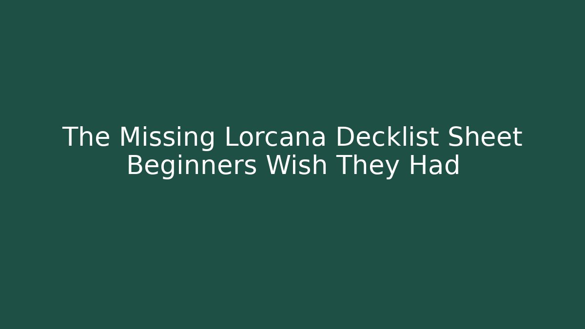 The Missing Lorcana Decklist Sheet Beginners Wish They Had