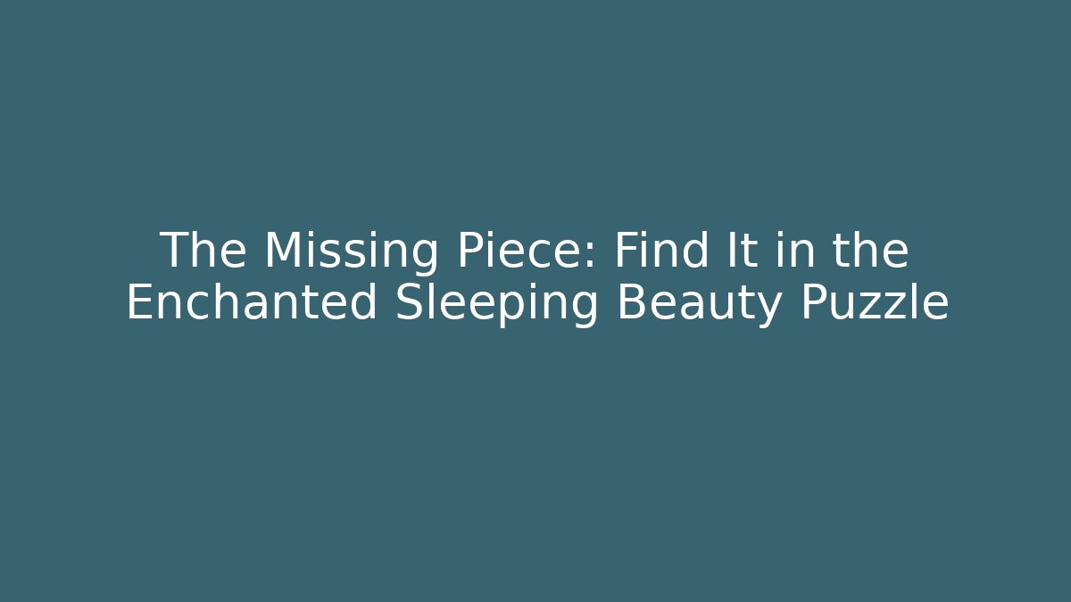 The Missing Piece: Find It in the Enchanted Sleeping Beauty Puzzle