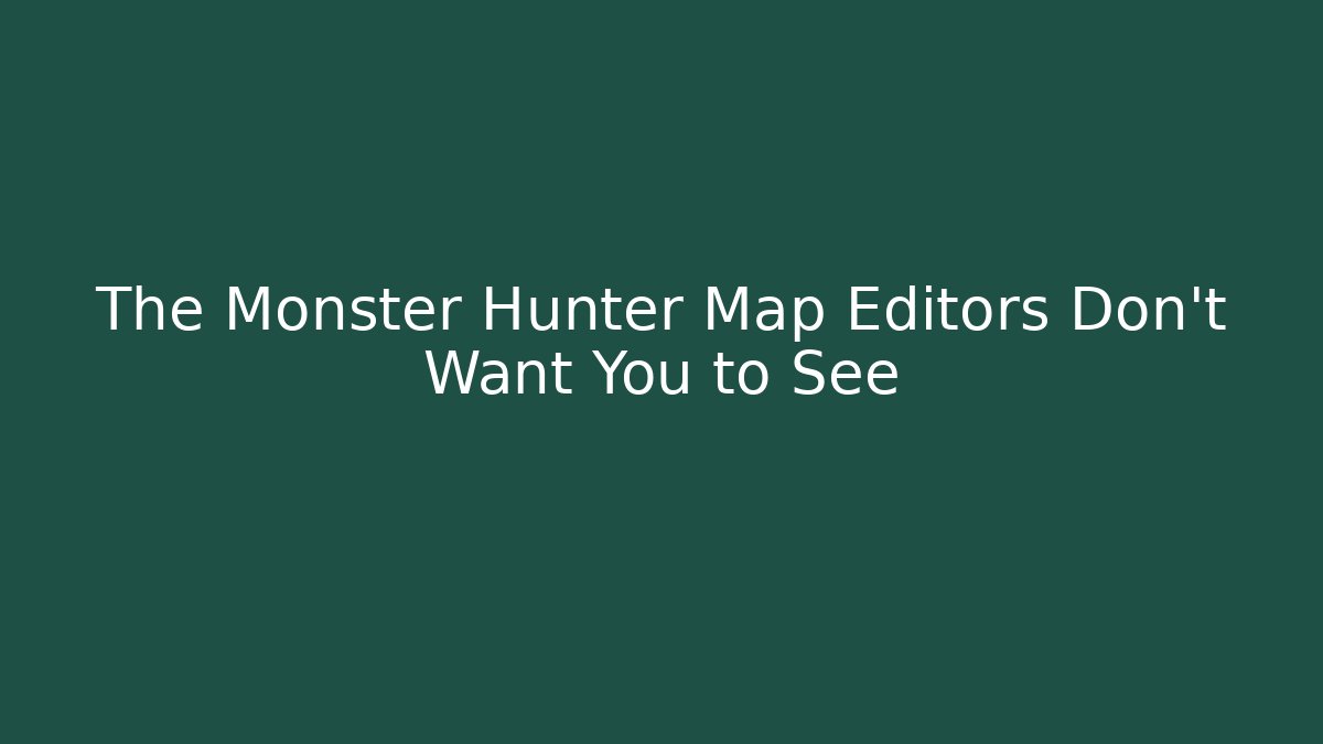 The Monster Hunter Map Editors Don't Want You to See