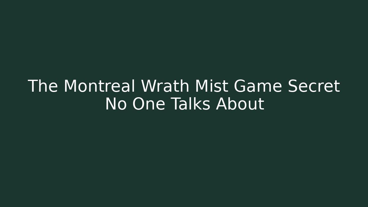 The Montreal Wrath Mist Game Secret No One Talks About