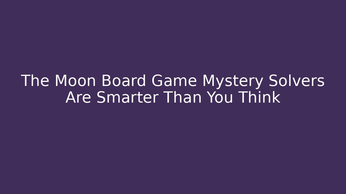 The Moon Board Game Mystery Solvers Are Smarter Than You Think