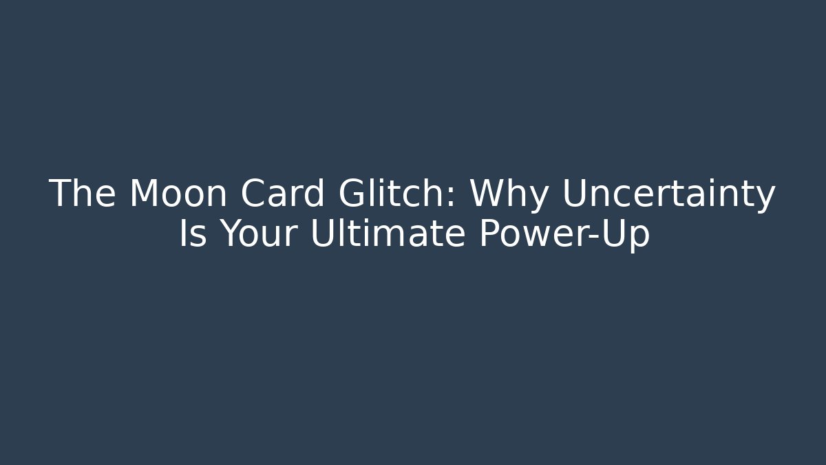 The Moon Card Glitch: Why Uncertainty Is Your Ultimate Power-Up