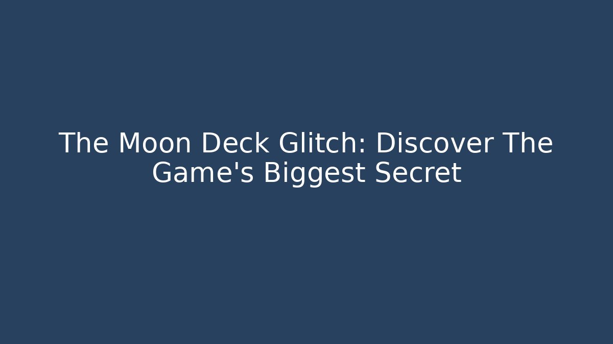 The Moon Deck Glitch: Discover The Game's Biggest Secret