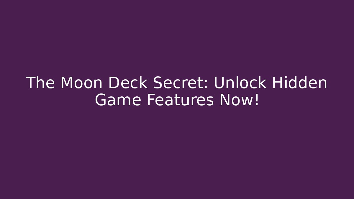 The Moon Deck Secret: Unlock Hidden Game Features Now!