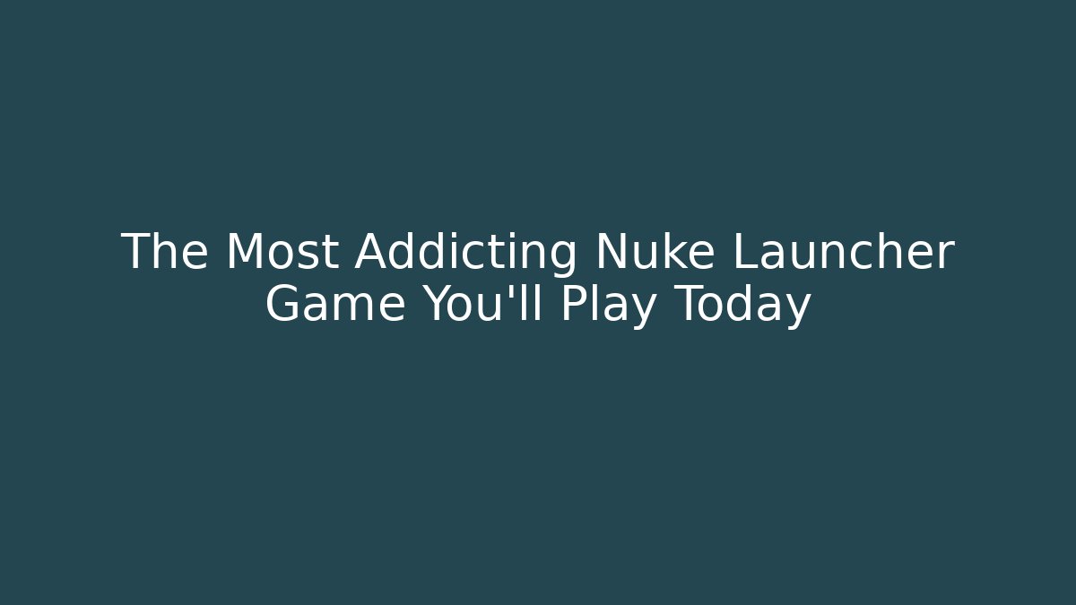 The Most Addicting Nuke Launcher Game You'll Play Today
