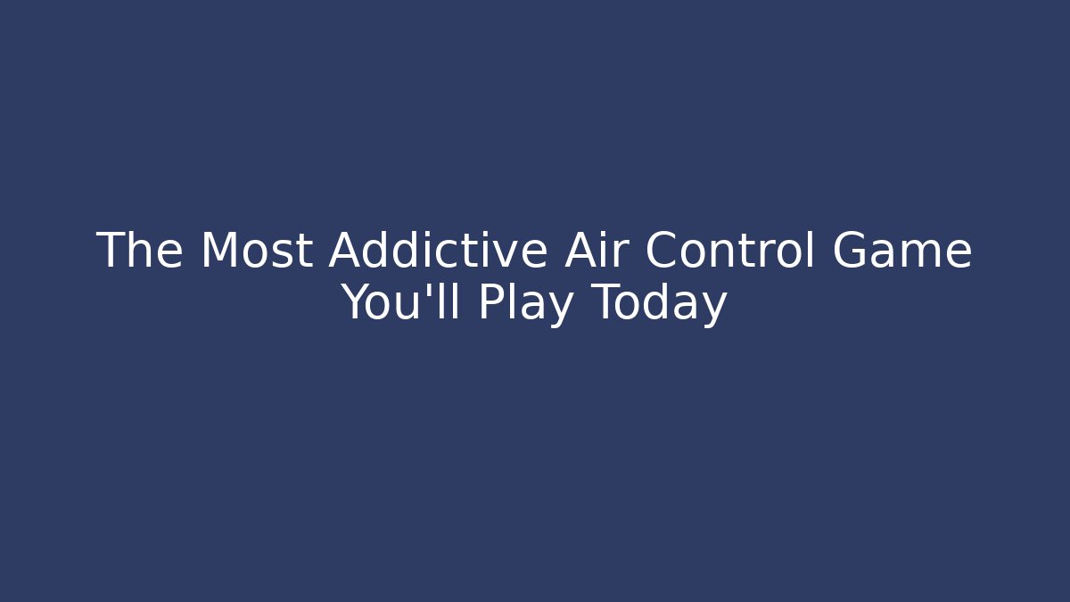 The Most Addictive Air Control Game You'll Play Today