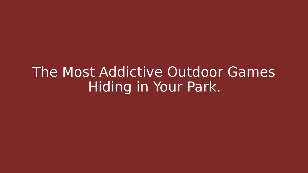 The Most Addictive Outdoor Games Hiding in Your Park.