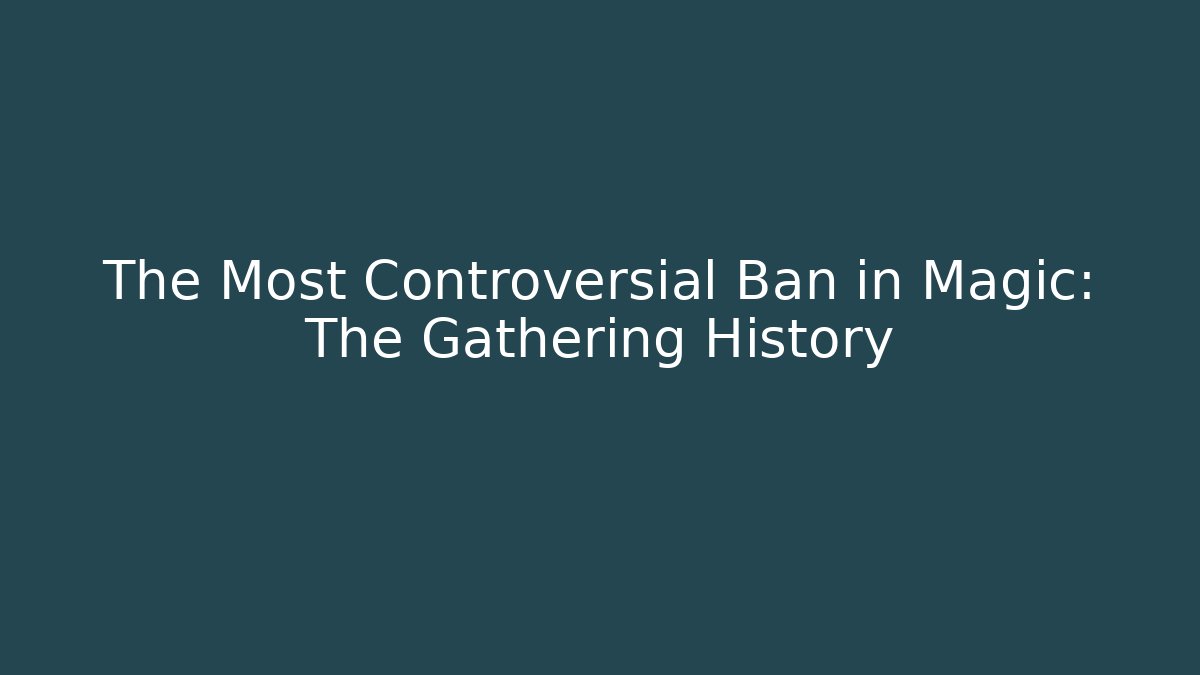 The Most Controversial Ban in Magic: The Gathering History