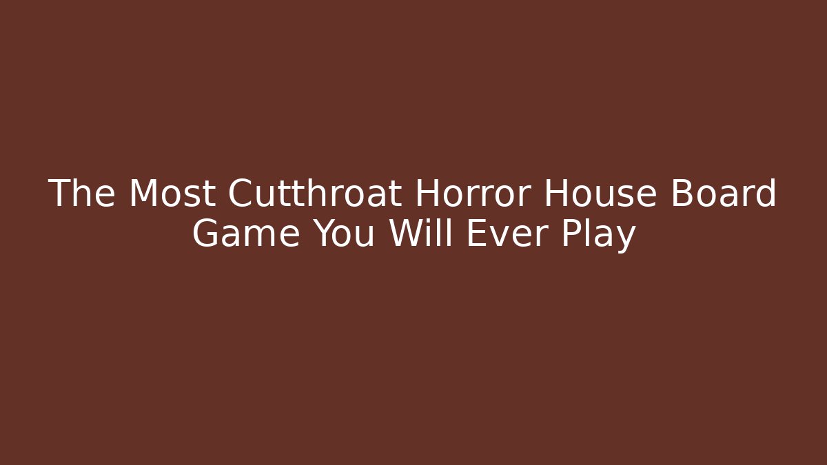 The Most Cutthroat Horror House Board Game You Will Ever Play