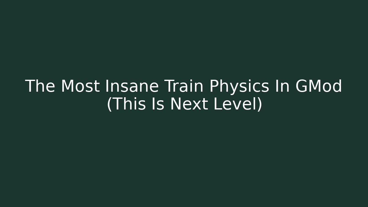 The Most Insane Train Physics In GMod (This Is Next Level) - Buddy Program