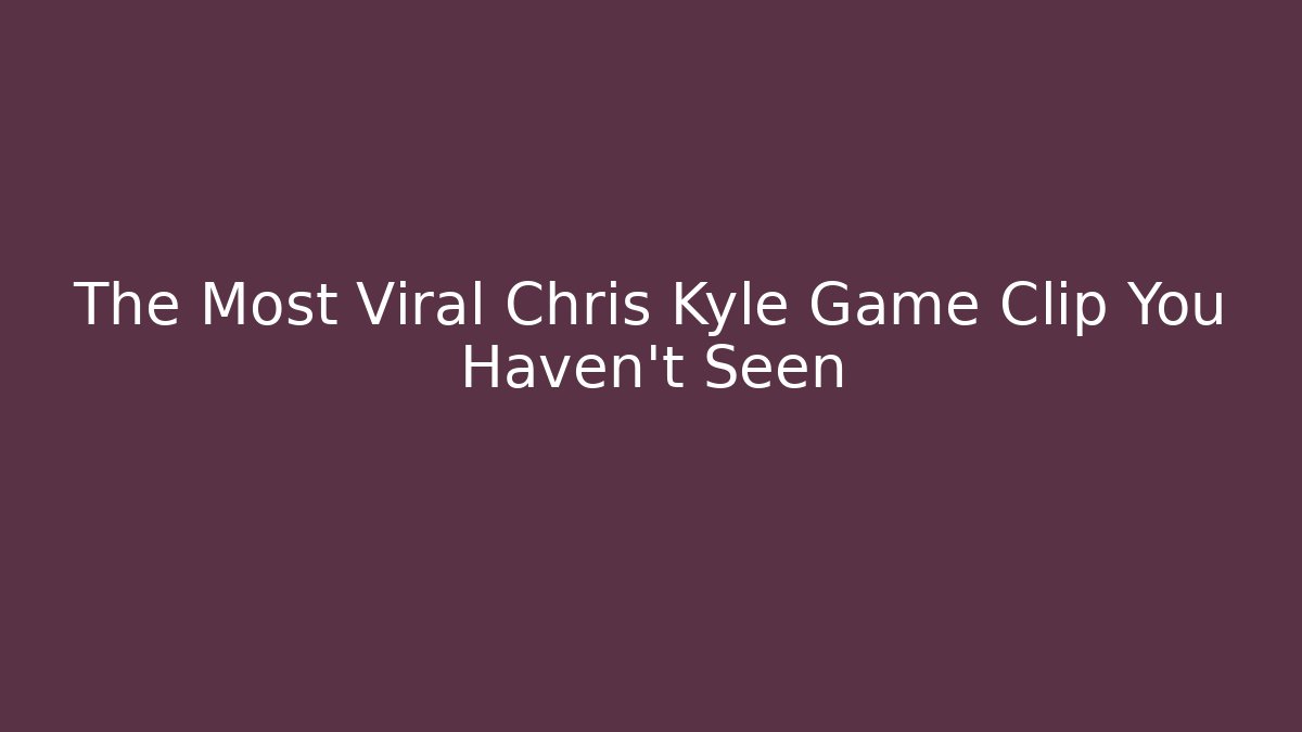 The Most Viral Chris Kyle Game Clip You Haven't Seen