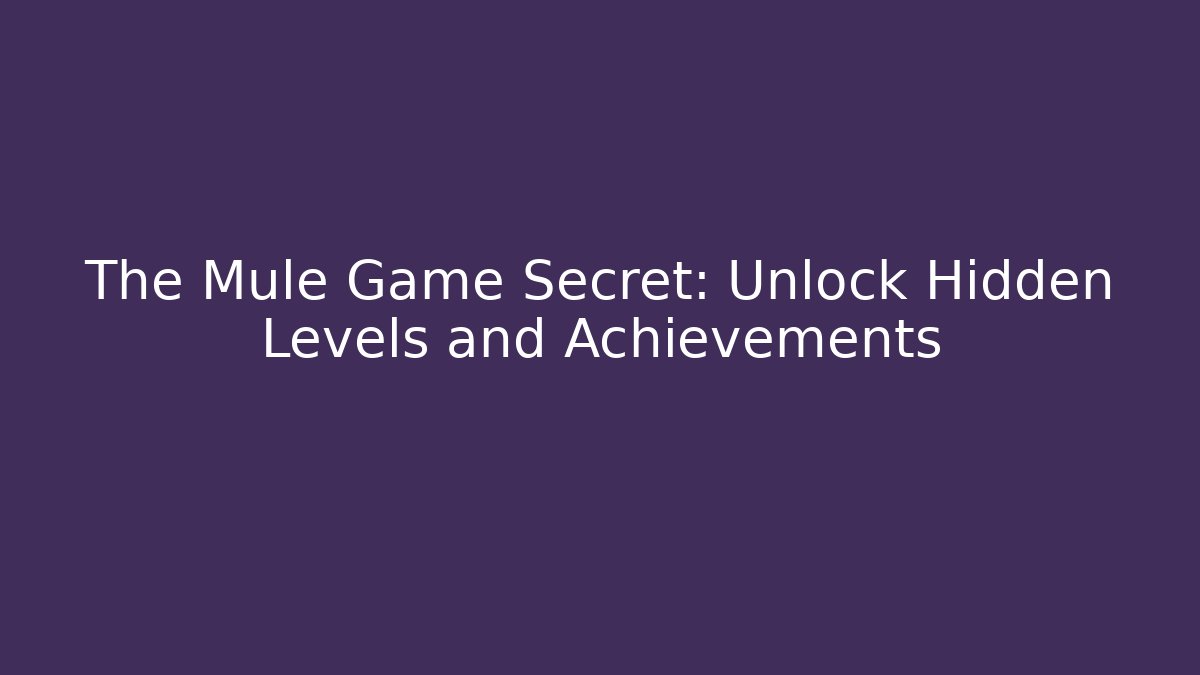 The Mule Game Secret: Unlock Hidden Levels and Achievements