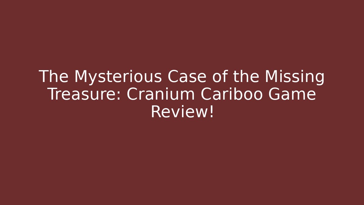 The Mysterious Case of the Missing Treasure: Cranium Cariboo Game Review!