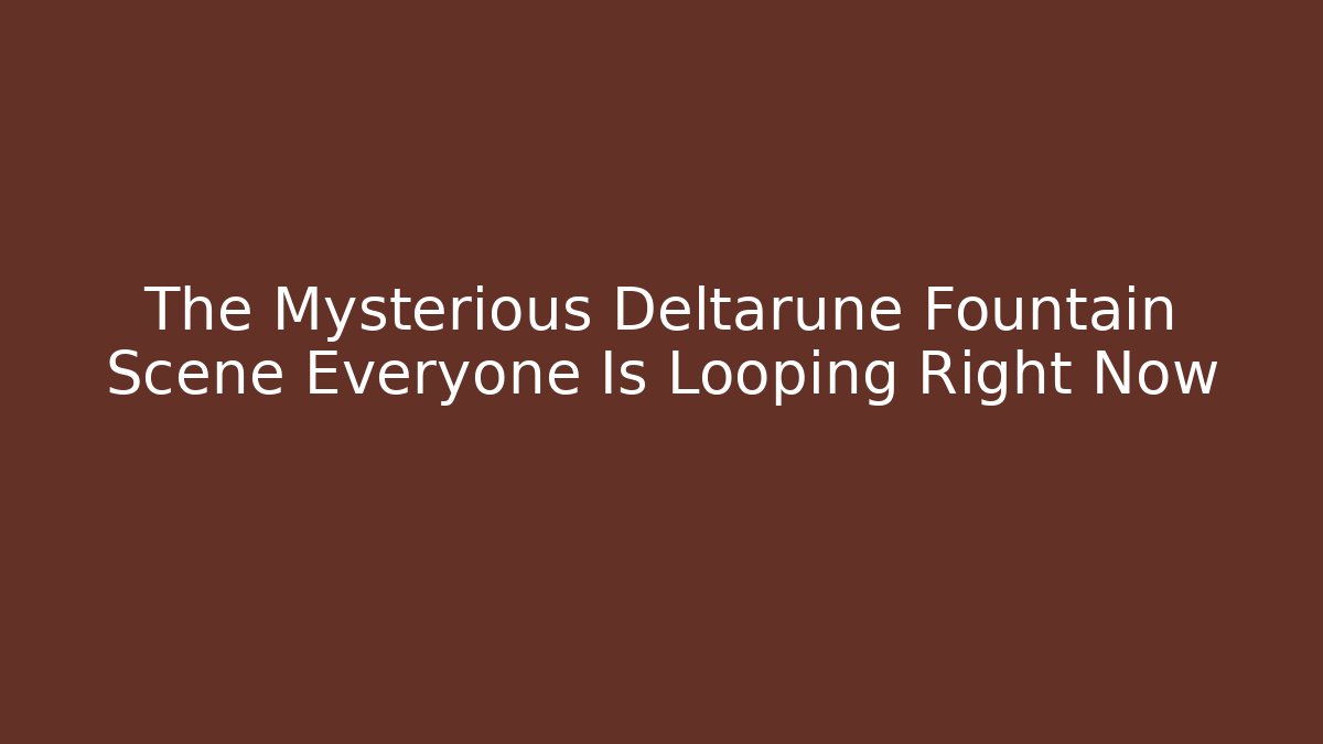The Mysterious Deltarune Fountain Scene Everyone Is Looping Right Now