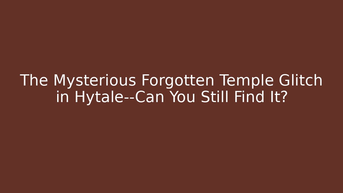 The Mysterious Forgotten Temple Glitch in Hytale—Can You Still Find It?
