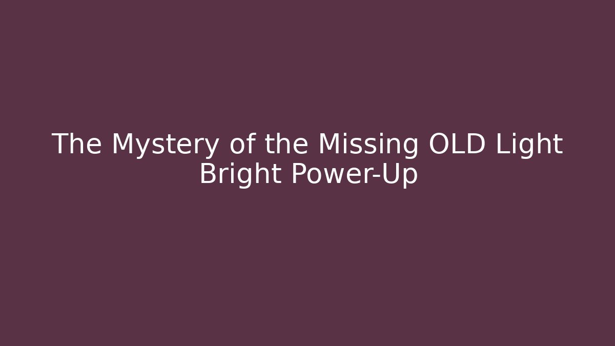 The Mystery of the Missing OLD Light Bright Power-Up
