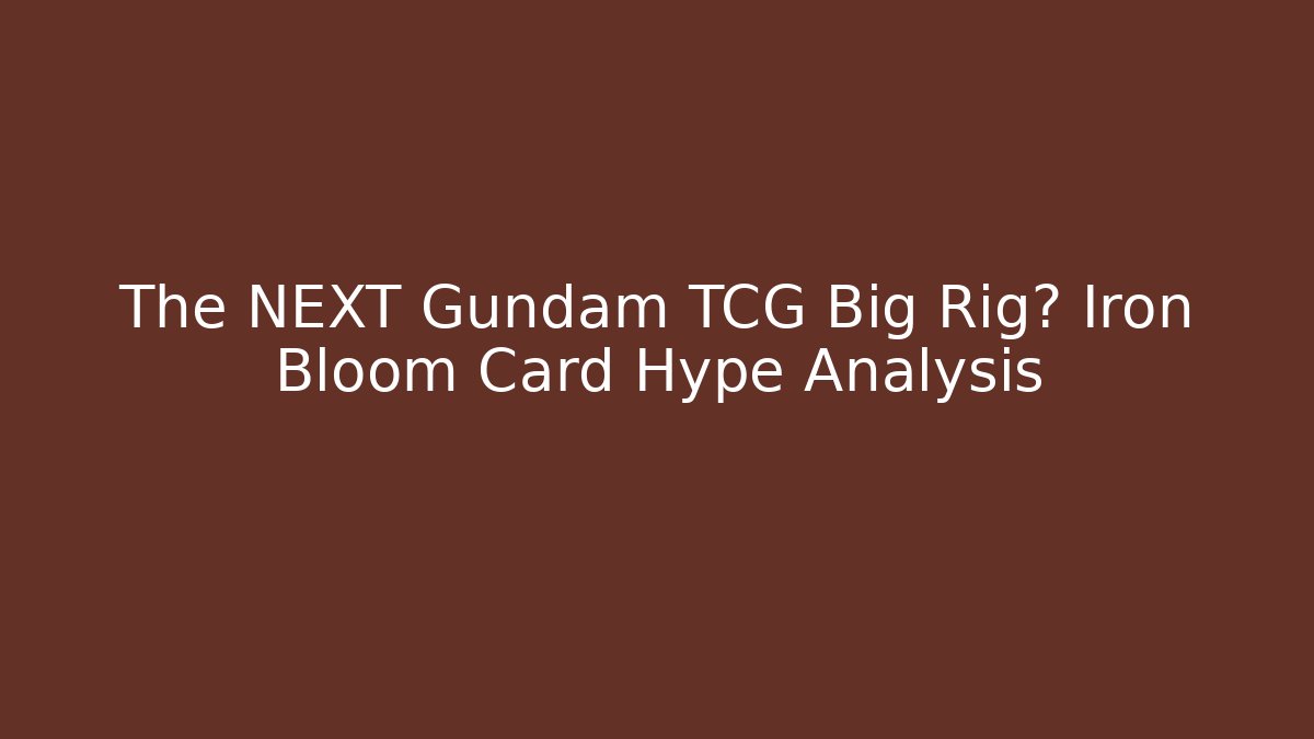 The NEXT Gundam TCG Big Rig? Iron Bloom Card Hype Analysis