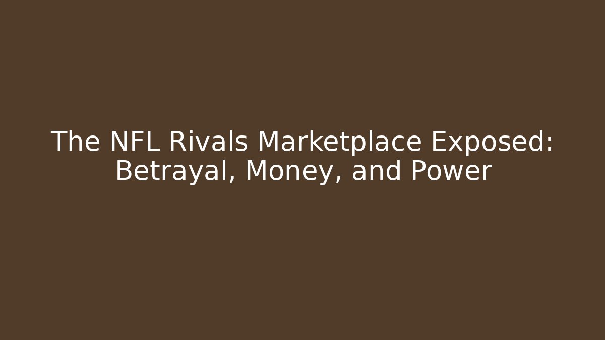 The NFL Rivals Marketplace Exposed: Betrayal, Money, and Power