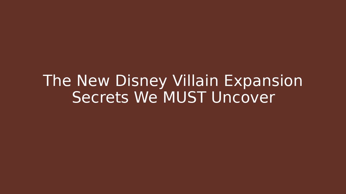 The New Disney Villain Expansion Secrets We MUST Uncover