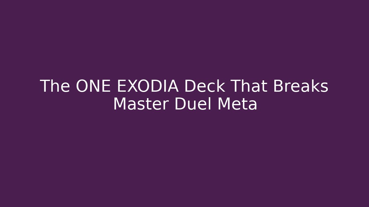 The ONE EXODIA Deck That Breaks Master Duel Meta