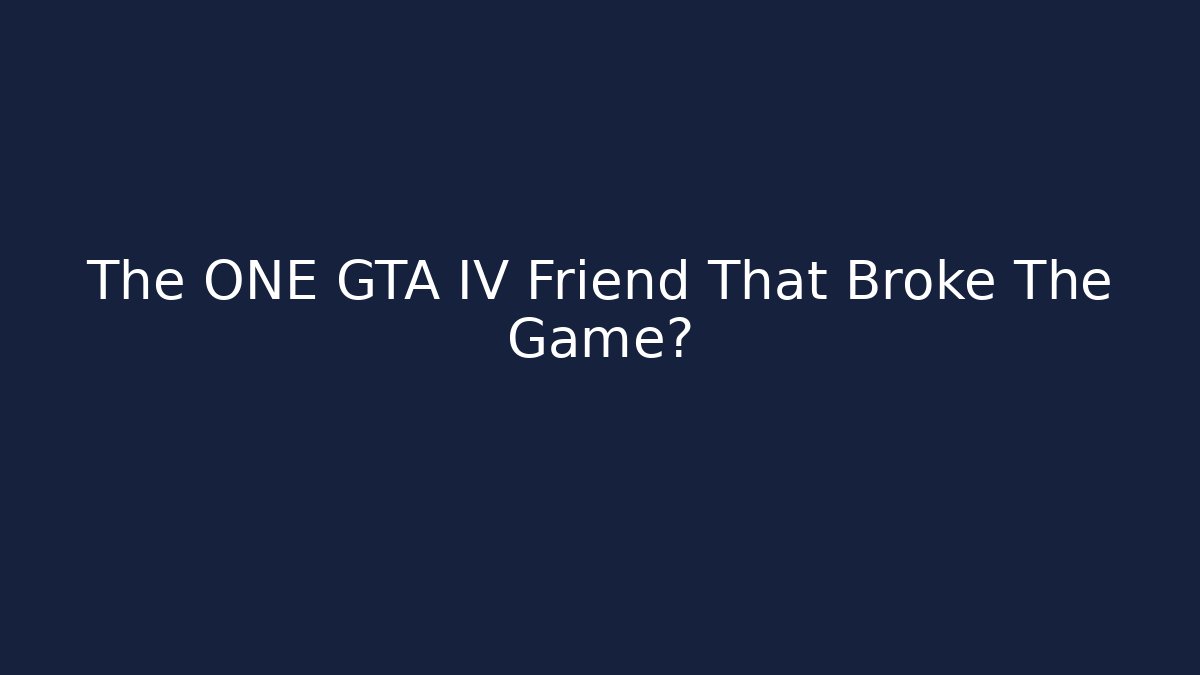 The ONE GTA IV Friend That Broke The Game?