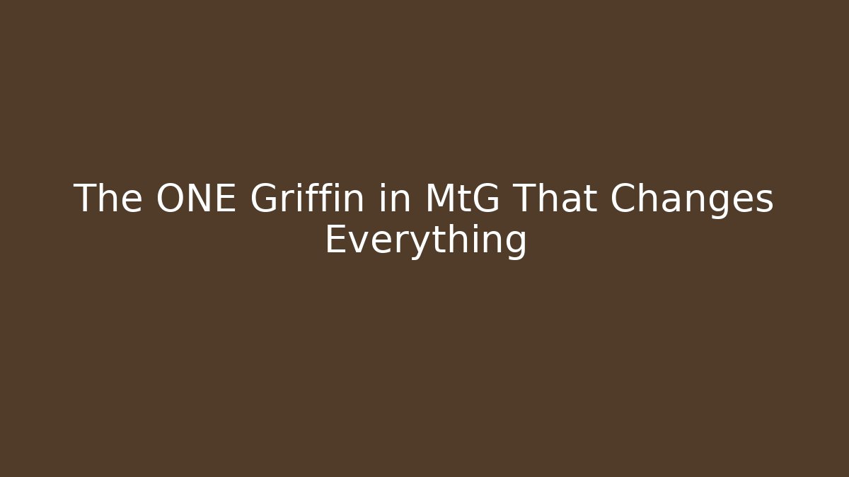 The ONE Griffin in MtG That Changes Everything