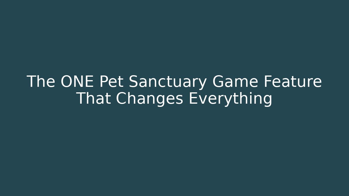 The ONE Pet Sanctuary Game Feature That Changes Everything