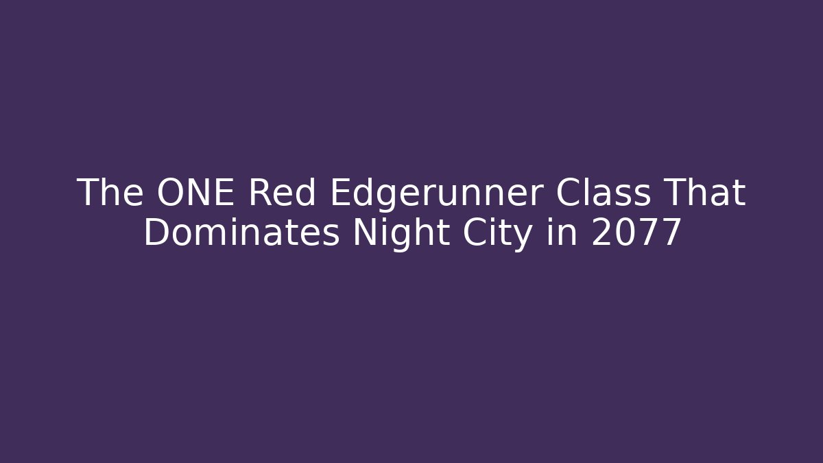 The ONE Red Edgerunner Class That Dominates Night City in 2077