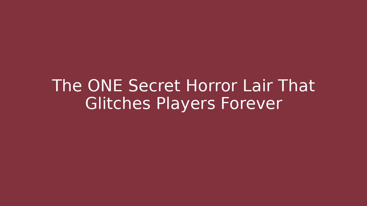 The ONE Secret Horror Lair That Glitches Players Forever