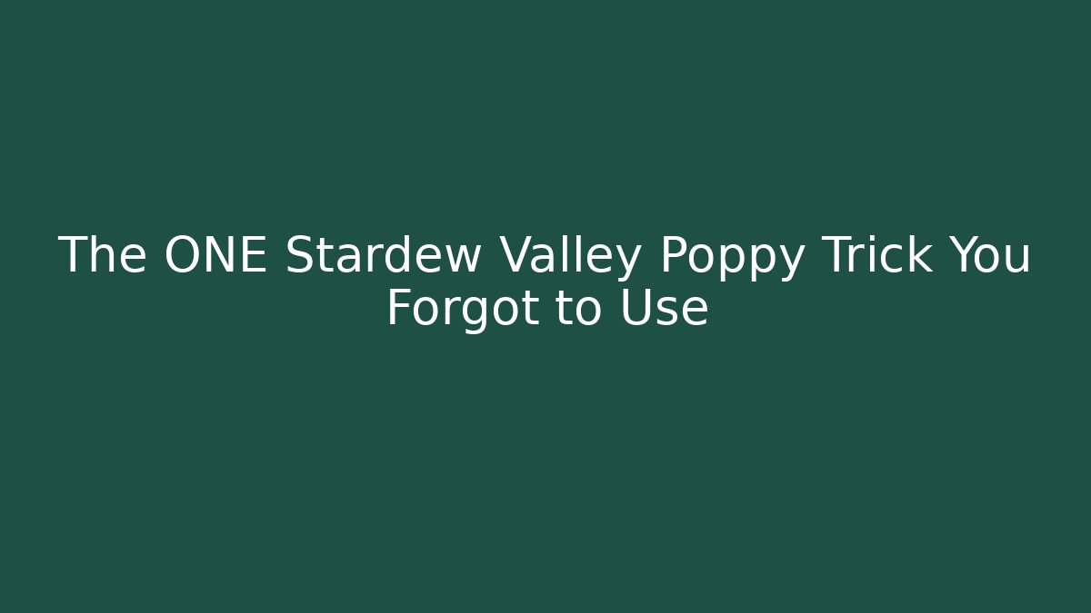 The ONE Stardew Valley Poppy Trick You Forgot to Use
