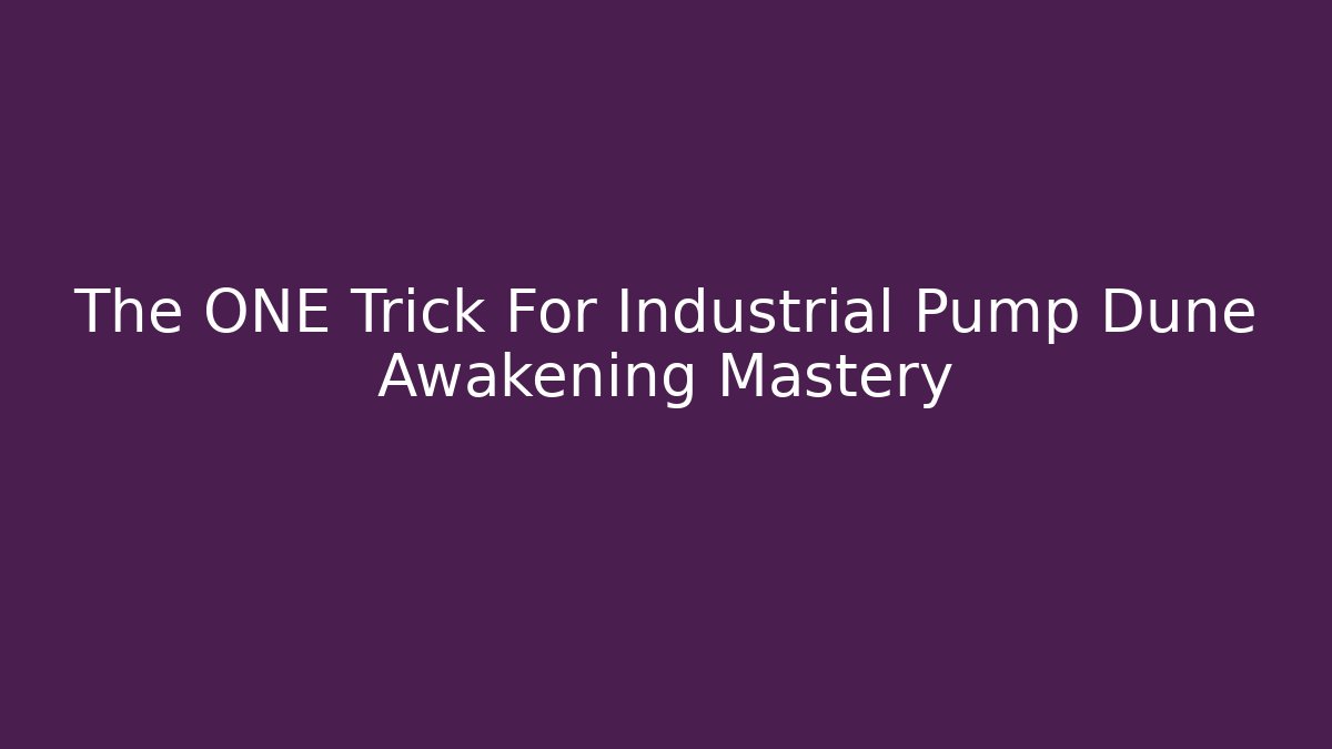The ONE Trick For Industrial Pump Dune Awakening Mastery