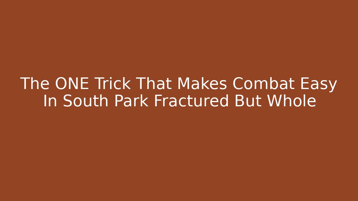 The ONE Trick That Makes Combat Easy In South Park Fractured But Whole