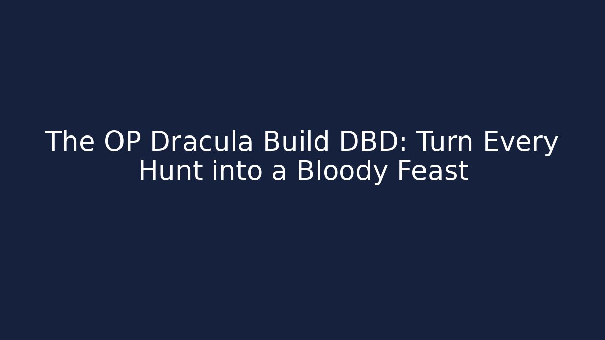 The OP Dracula Build DBD: Turn Every Hunt into a Bloody Feast