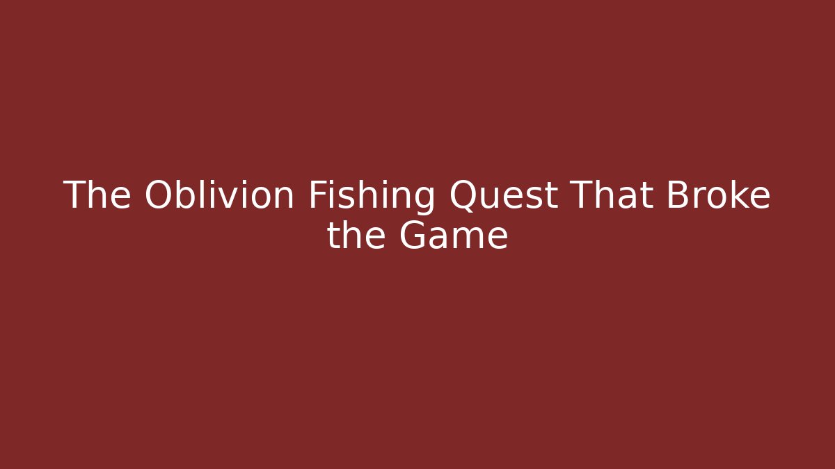 The Oblivion Fishing Quest That Broke the Game