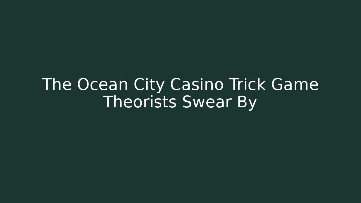 The Ocean City Casino Trick Game Theorists Swear By