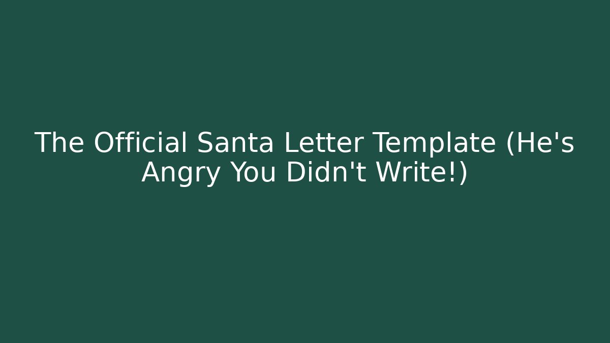 The Official Santa Letter Template (He's Angry You Didn't Write!)