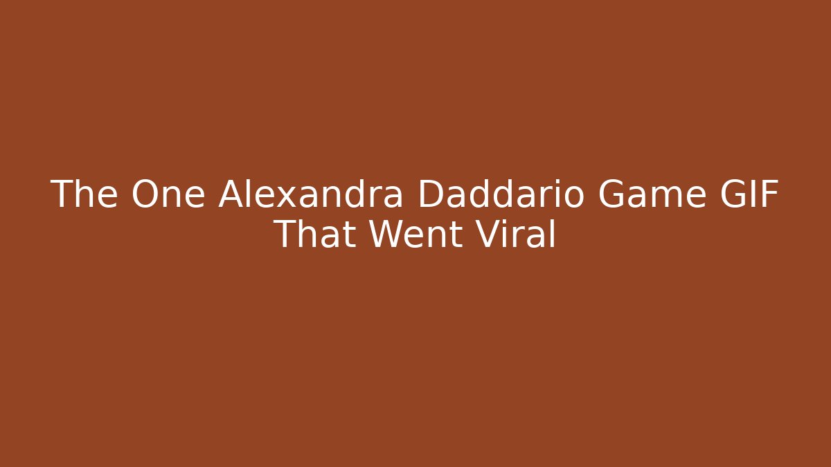 The One Alexandra Daddario Game GIF That Went Viral