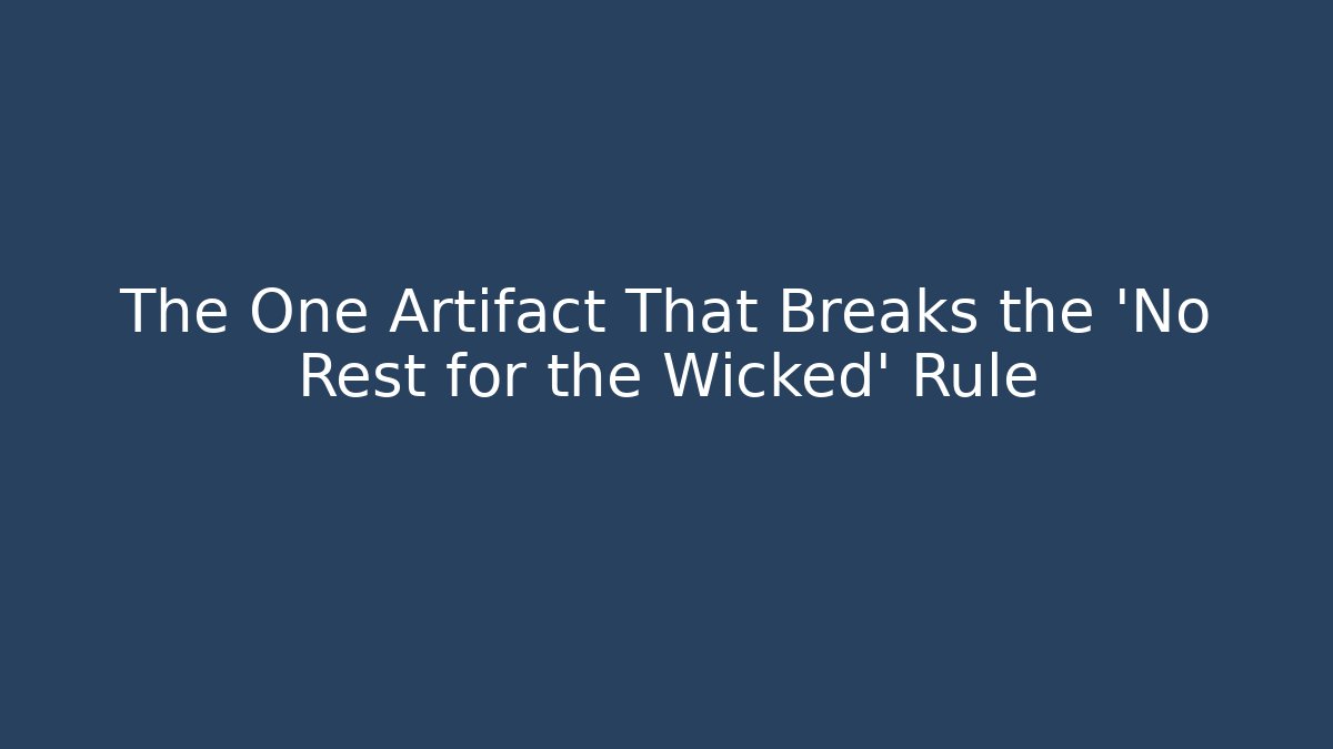 The One Artifact That Breaks the 'No Rest for the Wicked' Rule