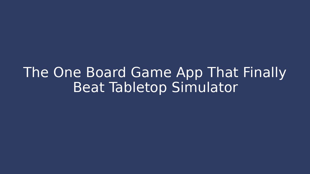 The One Board Game App That Finally Beat Tabletop Simulator